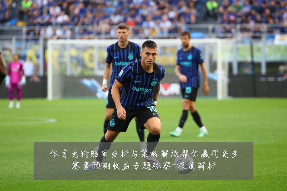 体育竞猜赔率分析与策略解读帮你赢得更多赛事预测收益专题观察-深度解析